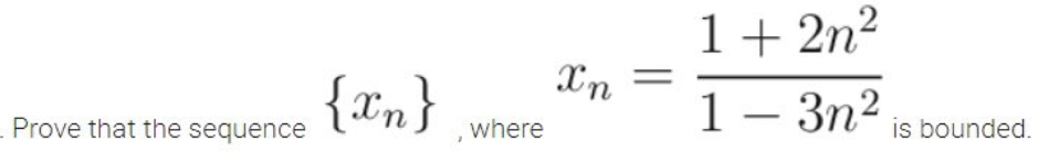 1+ 2n²
Xn
{Tn}
1– 3n2
-
Prove that the sequence
where
is bounded.
