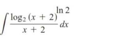 In 2
log2 (x + 2)
dx
x + 2
