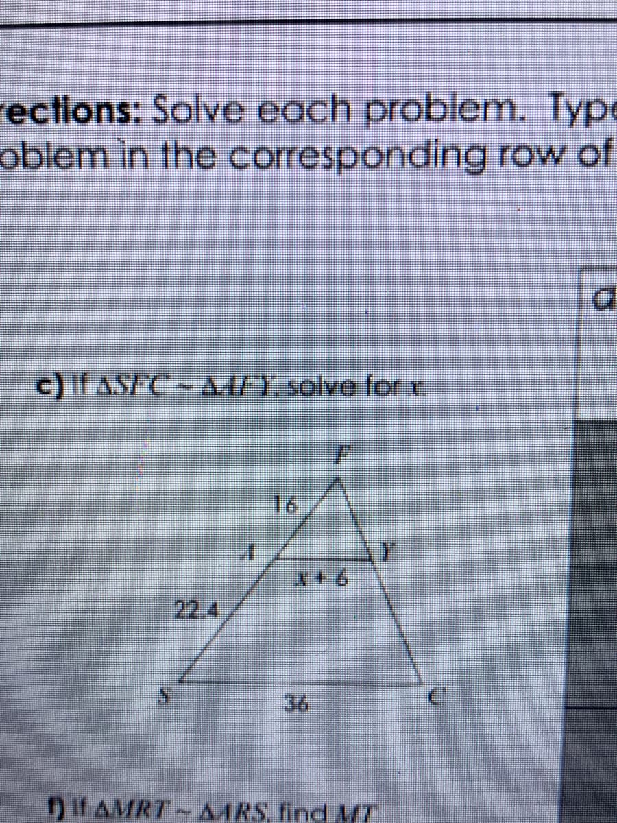 rections: Solve each problem. Type
oblem in the corresponding row of
D.
c) if ASFC-AFY: solve for x
16
22.4
36
nif AMRT AMRS, find MT
