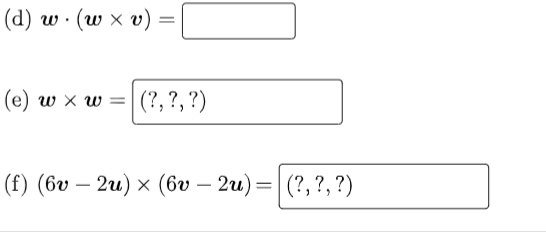 (d) w· (ωχυ)
(e) w x W =
(?, ?, ?)
(f) (6v — 2u) × (6v2u) = (?, ?, ?)