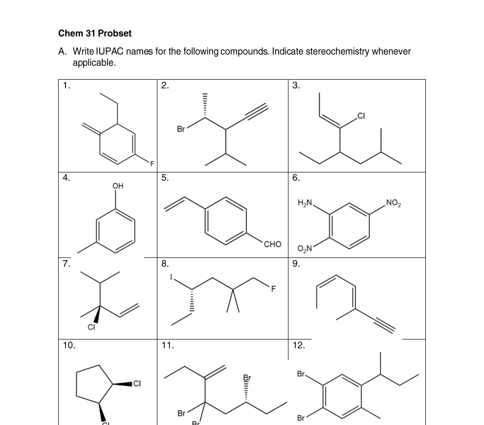 Chem 31 Probset
A. Write IUPAC names for the following compounds. Indicate stereochemistry whenever
applicable.
1.
2.
3.
CI
Br
4.
5.
6.
ОН
H,N,
NO2
CHO
O,N
7.
8.
9.
F
10.
11.
12.
Br
Br
