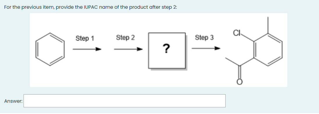 For the previous item, provide the IUPAC name of the product after step 2:
CI
Step 1
Step 2
Step 3
?
Answer:
