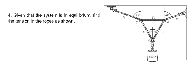 4. Given that the system is in equilibrium, find
the tension in the ropes as shown.
65°
Ts
T.
T:
500 N
