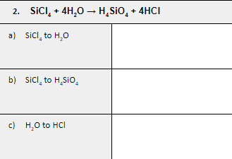 2. SICI, + 4H,0 – H,SiO, + 4HCI
a) sici, to H,0
b) Sicl, to H,Sio,
c) H,0 to HCI
