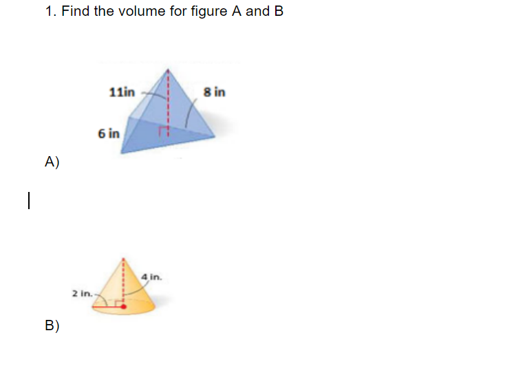 1. Find the volume for figure A and B
11in
8 in
6 in
A)
|
4 in.
2 in.
B)
