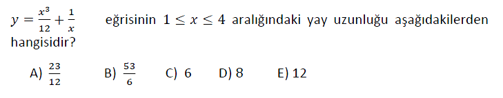 y =+
x3
eğrisinin 1< x < 4 aralığındaki yay uzunluğu aşağıdakilerden
12
hangisidir?
23
53
A)
12
B)
C) 6
D) 8
E) 12
