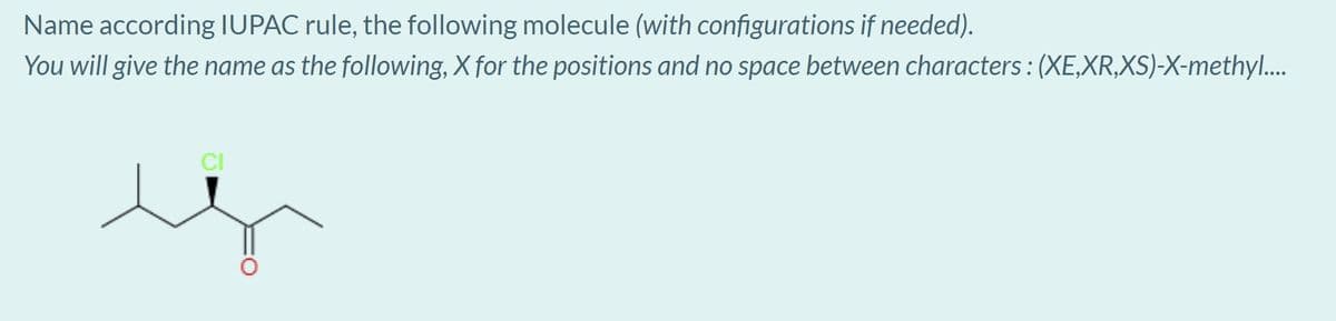 Name according IUPAC rule, the following molecule (with configurations if needed).
You will give the name as the following, X for the positions and no space between characters : (XE,XR,XS)-X-methyl...
CI
