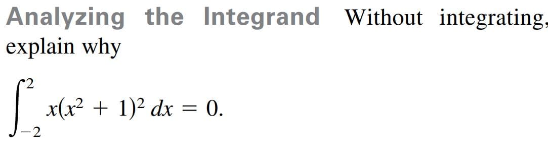 Analyzing the Integrand Without integrating,
explain why
x(x? + 1)2 dx = 0.
