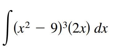 So
(x² – 9)³(2x) dx
