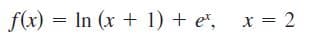 f(x) = In (x + 1) + e, x = 2
