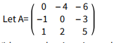 0 -4 - 6
Let A= -1 0
0 -3
1
2
