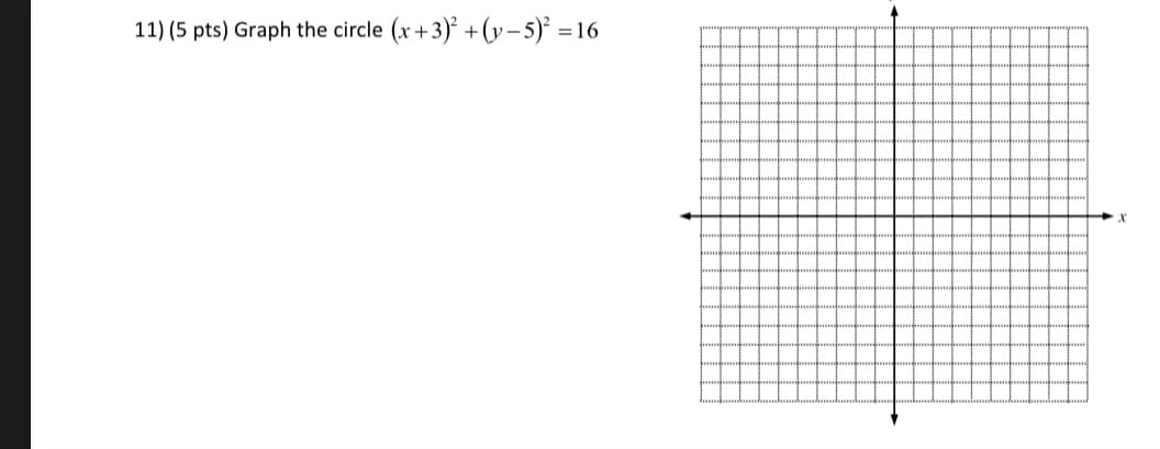 11) (5 pts) Graph the circle (x+3) +(y– 5) =
