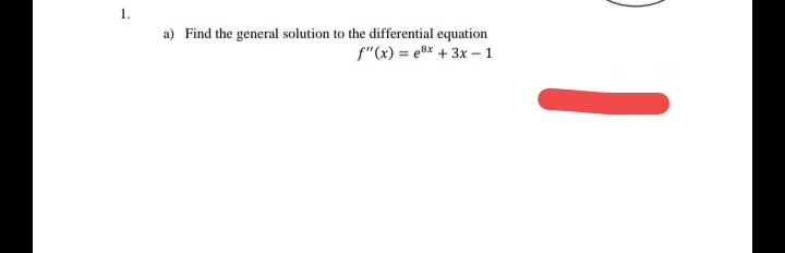 1.
a) Find the general solution to the differential equation
f"(x) = e®x + 3x – 1

