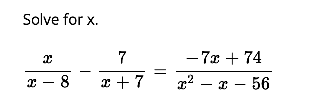 Solve for x.
7
- 7x + 74
-
х — 8
x + 7
x2 -
-
х — 56
-
