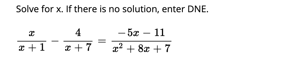 Solve for x. If there is no solution, enter DNE.
4
— 5ӕ — 11
x + 1
x + 7
x2 + 8x + 7
