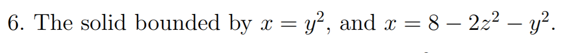 6. The solid bounded by x = y², and x = 8 – 222 – y?.
