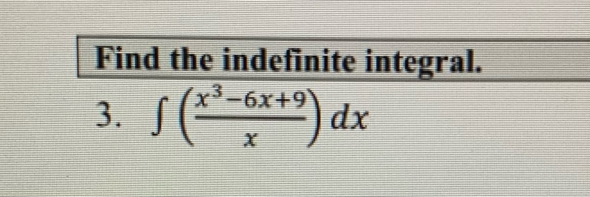 Find the indefinite integral.
x-6x+9
3.
)dx
