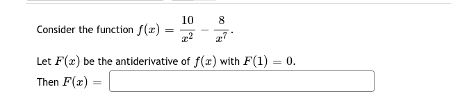 10
8
Consider the function f(x) =
x2
Let F(x) be the antiderivative of f(x) with F(1) = 0.
Then F(x) =
