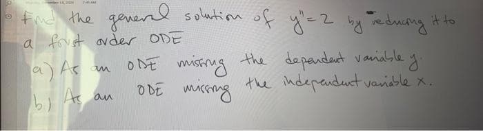 6 f the generl solation of y=2 by Tedung
solution of y'c z by reduang it to
a frust order ODE
a) As en oDE g
mising
the depandant vaiable
the indepandunt varidble x.
O DE micsing
A an
