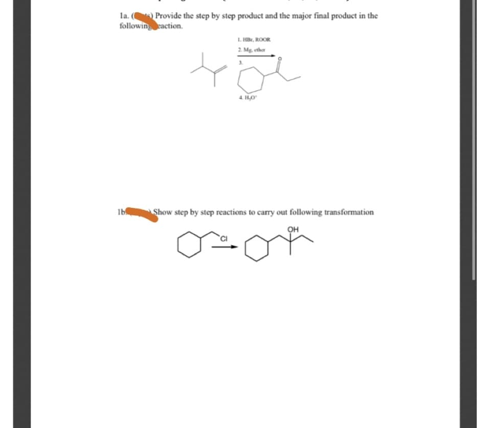 la. Provide the step by step product and the major final product in the
followin eaction.
1. HBr, ROOR
2. Mg, ether
4. 1,0
lb
Show step by step reactions to carry out following transformation
он
