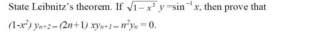 -1
State Leibnitz's theorem. If V1-x² y =sin'x, then prove that
(1-x³) yr+2– (2n+1) xyn+1= n°yn = 0.
