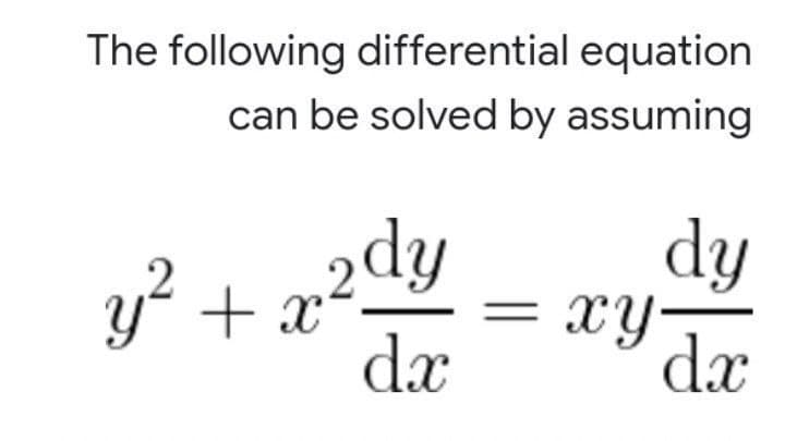 The following differential equation
can be solved by assuming
2dy
y? + x
dx
dy
XY-
dx
