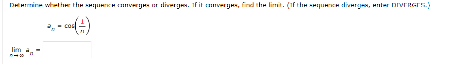 Determine whether the sequence converges or diverges. If it converges, find the limit. (If the sequence diverges, enter DIVERGES.)
a = cos
(²)
lim a =
n→∞o