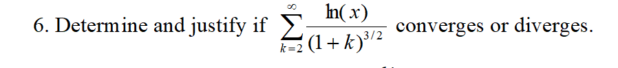 In(x)
k=2 (1 + k)³/2
6. Determine and justify if Σ
converges or diverges.