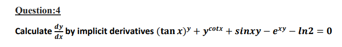 Question:4
Calculate
dx
by implicit derivatives (tan x) + ycotx + sinxy – exy – In2 = 0
