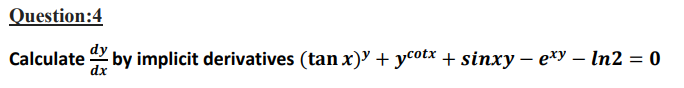 Question:4
Calculate by implicit derivatives (tan x)" + ycotx + sinxy – exy – In2 = 0
dy
-

