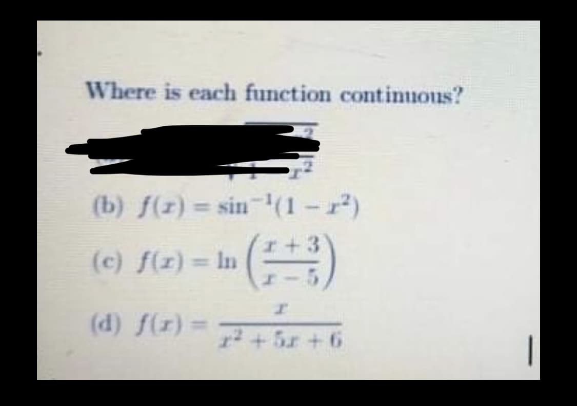 Where is each function continuous?
(b) f(r) = sin-(1-r)
%3D
I+3
(c) f(r) In
)
%3D
(d) f(r)=
12+5r+ 6
