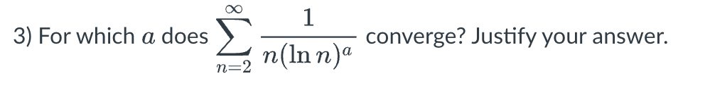 1
3) For which a does
converge? Justify your answer.
n(ln n)a
n=2
