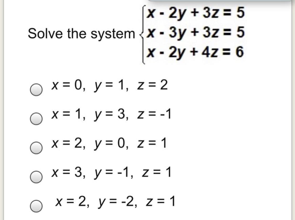 [x- 2у + 3z%3D 5
Solve the system x - Зу + 323D5
х- 2у + 4z%3D 6
х%3D0, у%3D1, z%3D2
х3 1, у%3D 3, z%3-1
ох-2, у% 0, z%3D1
x = 3, y = -1, z = 1
х 3 2, у%3D-2, z%3D 1
