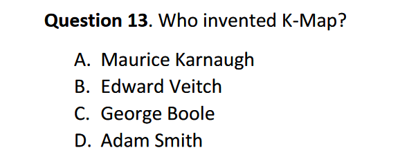 Question 13. Who invented K-Map?
A. Maurice Karnaugh
B. Edward Veitch
C. George Boole
D. Adam Smith
