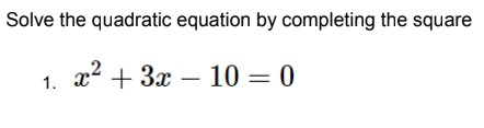 Solve the quadratic equation by completing the square
г? — 0
+ 3а — 10
1.
