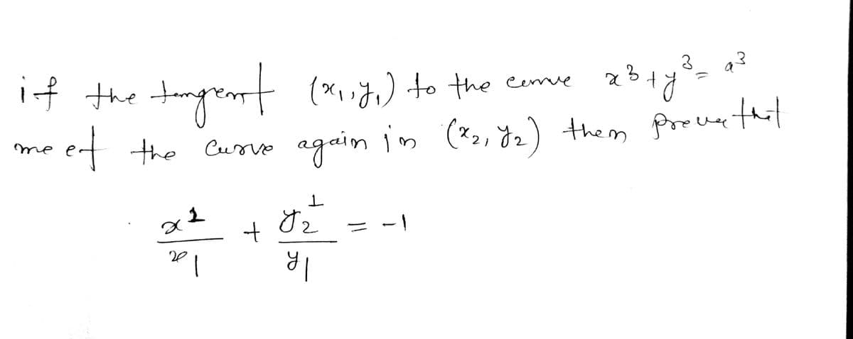 x²
if the tangent (x₁18₁) to the conve
me
ne of the curve again in (2₂, 1₂) them prove that
20
1
+
1
Y2
y
3
x ³ + y ³ =
3
||
3