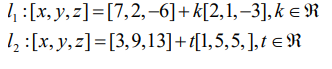 1₁:[x, y, z]=[7,2,-6] + k[2,1,-3], k = R
1₂:[x, y,
z]=[3,9,13]+t[1,5,5, ],t = R