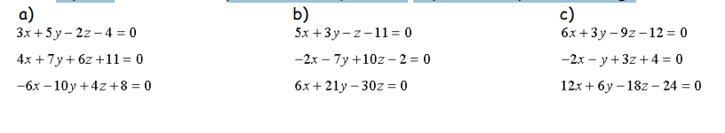 a)
3x+5y-22-4
= 0
4x + 7y+6z+11 = 0
-6x-10y + 4z +8 = 0
b)
5x+3y-z-11 = 0
-2x - 7y +10z-2=0
6x + 21y-30z = 0
c)
6x+3y-92-12 = 0
-2x = y + 3z + 4 = 0
12x+6y-182-24 = 0