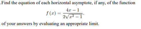 Find the equation of each horizontal asymptote, if any, of the function
f(x) =
4x1
2√²-1
of your answers by evaluating an appropriate limit.