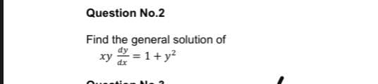 Question No.2
Find the general solution of
xy = 1+ y?

