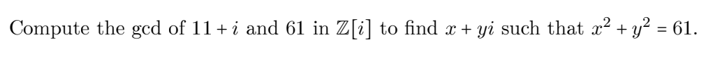 Compute the gcd of 11+ i and 61 in Z[i] to find x + yi such that x? + y? = 61.
