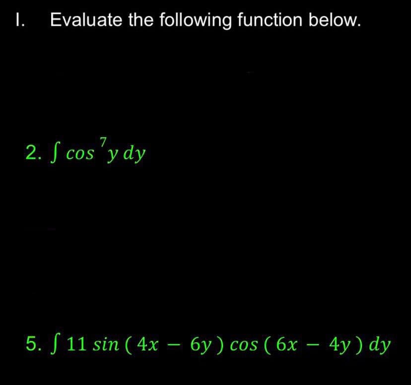 I.
Evaluate the following function below.
.Tydy
2. S cos’y dy
5. S 11 sin ( 4x – 6y) cos ( 6x – 4y) dy
-
