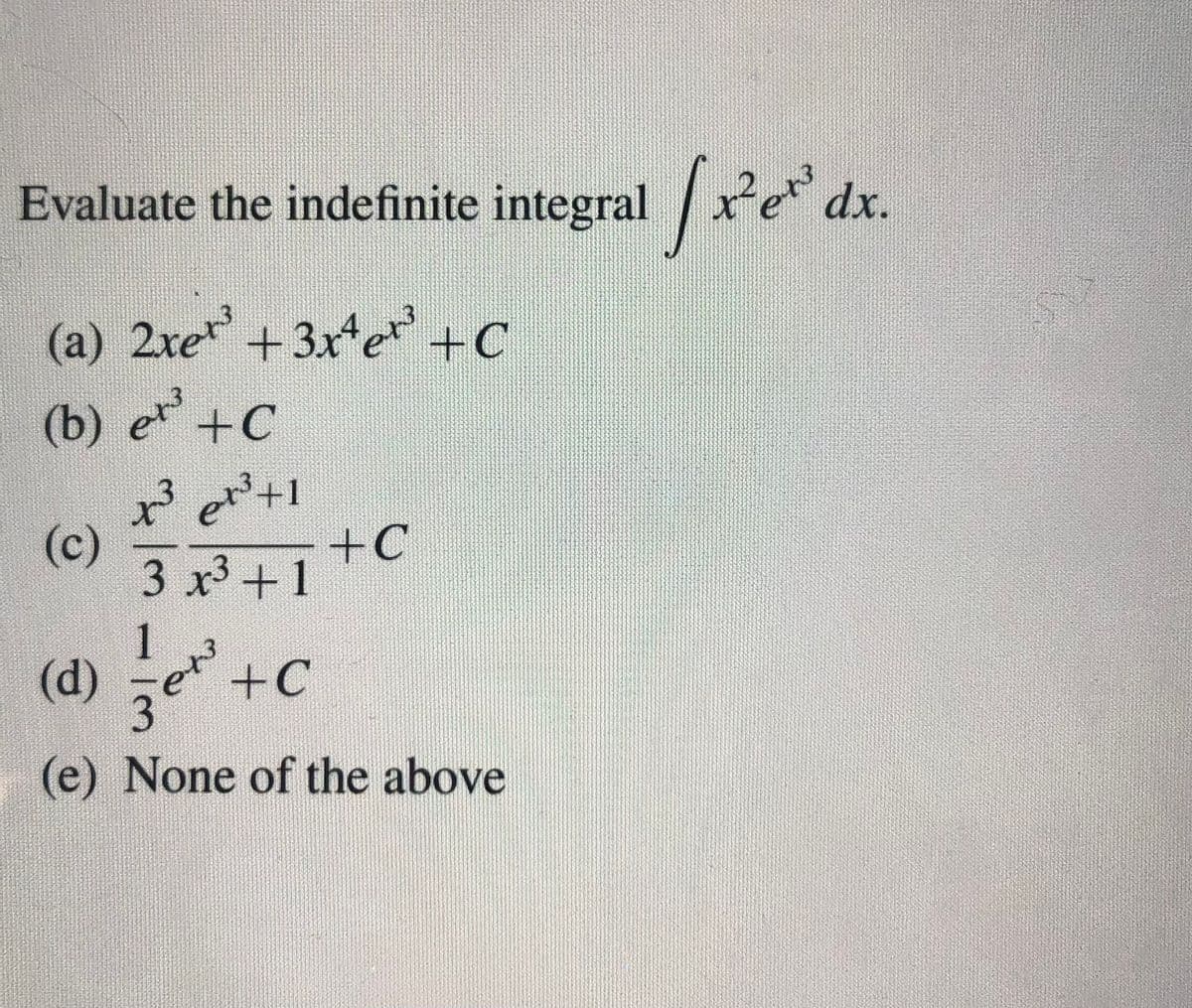 Evaluate the indefinite integral x dx.
(a) 2xe+3x*e +c
(b) e +C
(c)
3 x3+1
+C
1
(d) e
(e) None of the above
