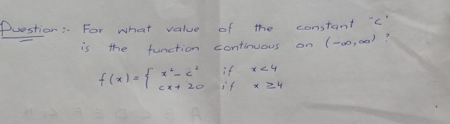 Puestion:-
For
what
value
of
the
constant "c'
is
the
tunction continuous
on (-∞, ?
f(x)={
if
Cx+ 20
if
* 24
