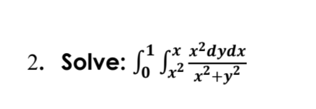 -1 cx
x²dydx
2. Solve: S S2
x² x²+y²
