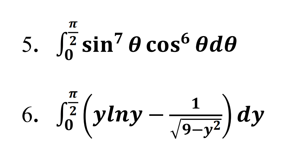 5. Z sin7 0 cos Od0
2
TT
1
6. J? (ylny
-) dy
2
9-y2.
