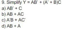 9. Simplify Y = AB' + (A' + B)C
a) AB' + C
b) AB + AC
c) A'B + AC'
d) AB + A