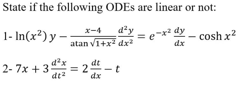 State if the following ODES are linear or not:
X-4
d?y
1- In(x²) y -
- cosh x?
.2
e-x² dy
atan v1+x² dx2
dx
2- 7x + 3 = 2
d² x
dt
- t
dx
-
dt2
