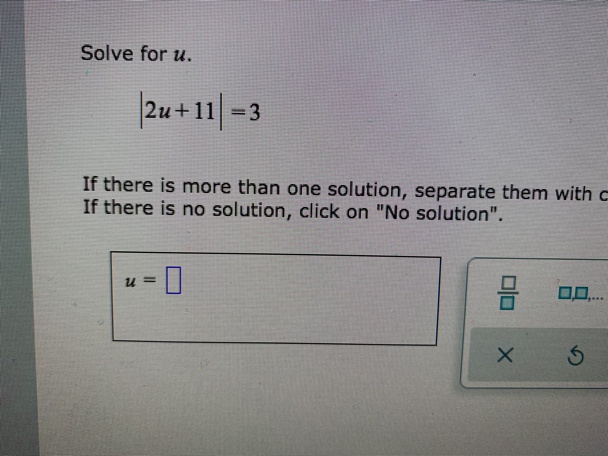 Solve for u.
|2u + 11-3
If there is more than one solution, separate them with c
If there is no solution, click on "No solution".
