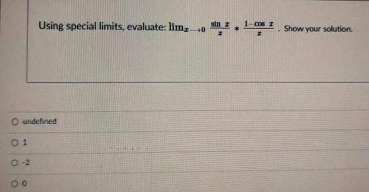 sin z
Using special limits, evaluate: lim,0
1-cos z
Show your solution.
O undefined
0 1
00
